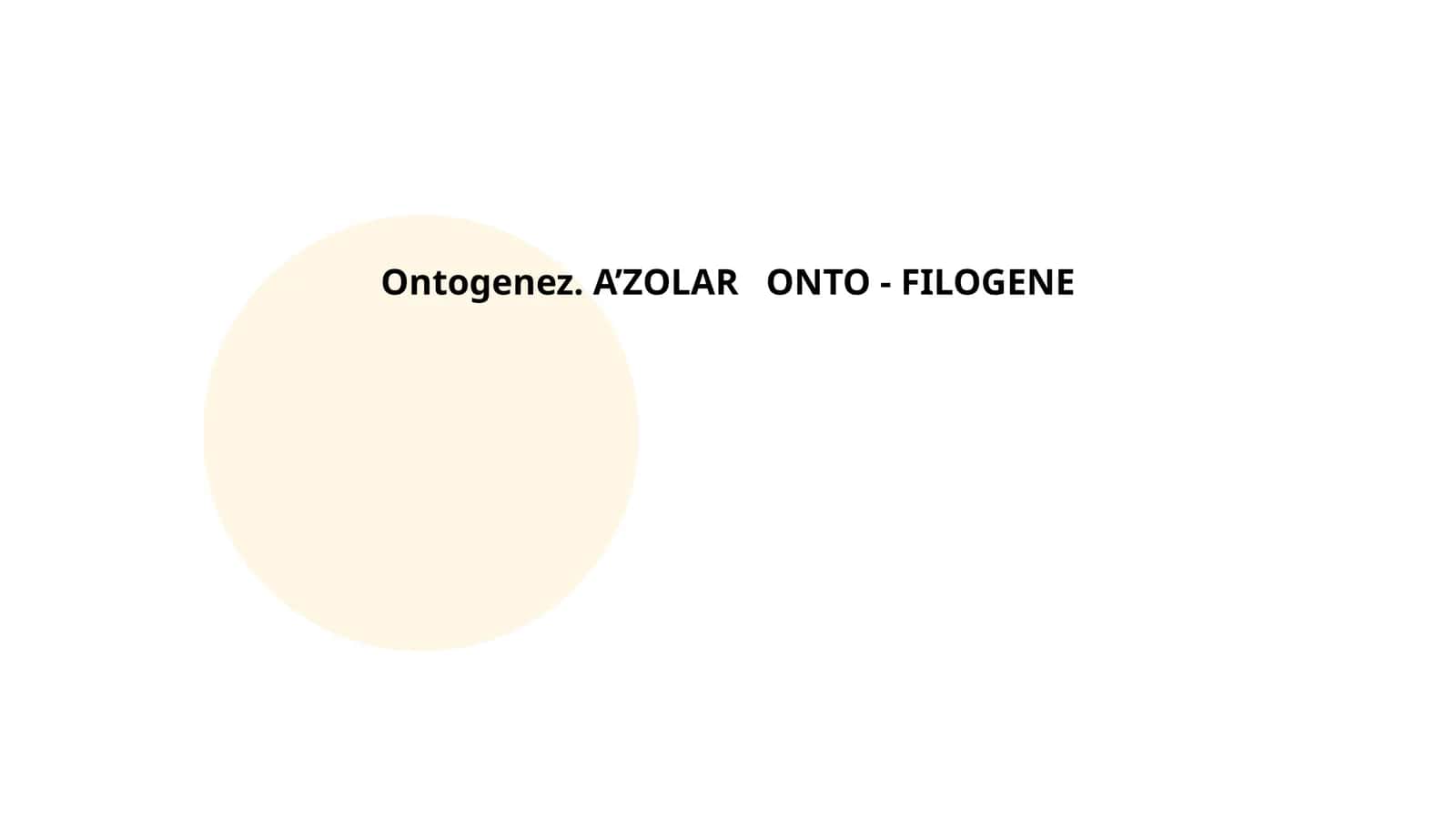 Ontogenez. A’ZOLAR ONTO - FILOGENE 1