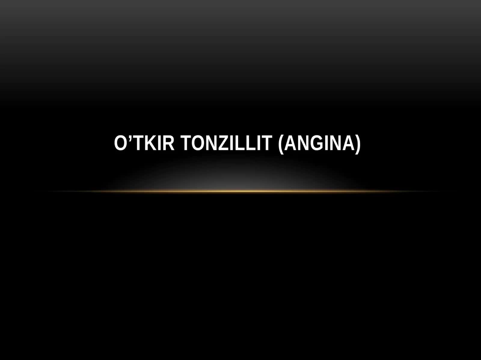 O’TKIR TONZILLIT (ANGINA) 1