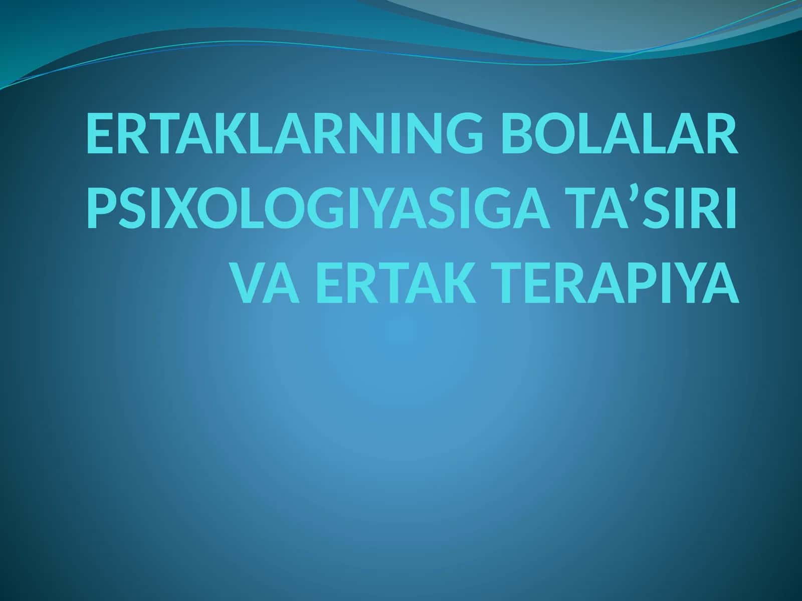 ERTAKLARNING BOLALAR PSIXOLOGIYASIGA TA’SIRI VA ERTAK TERAPIYA 1