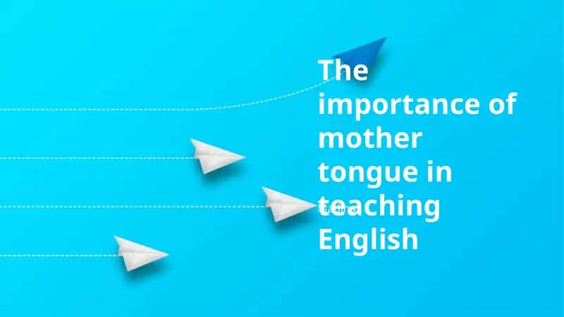 The importance of mother tongue in teaching English 1