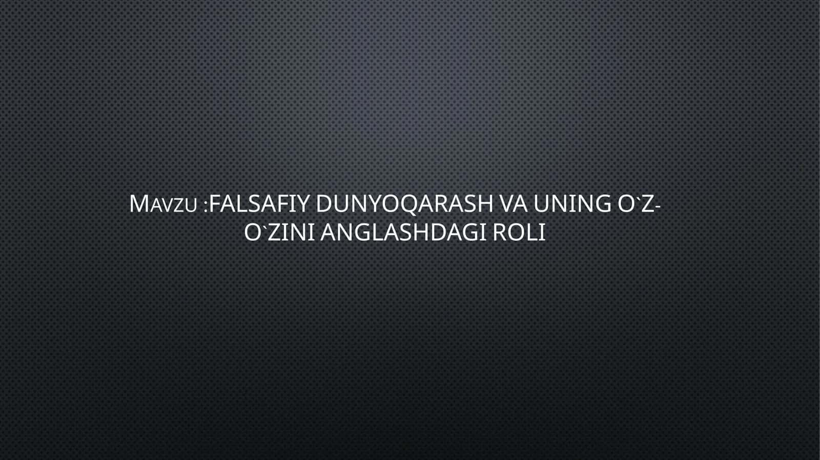 FALSAFIY DUNYOQARASH VA UNING O`Z-O`ZINI ANGLASHDAGI ROLI 1