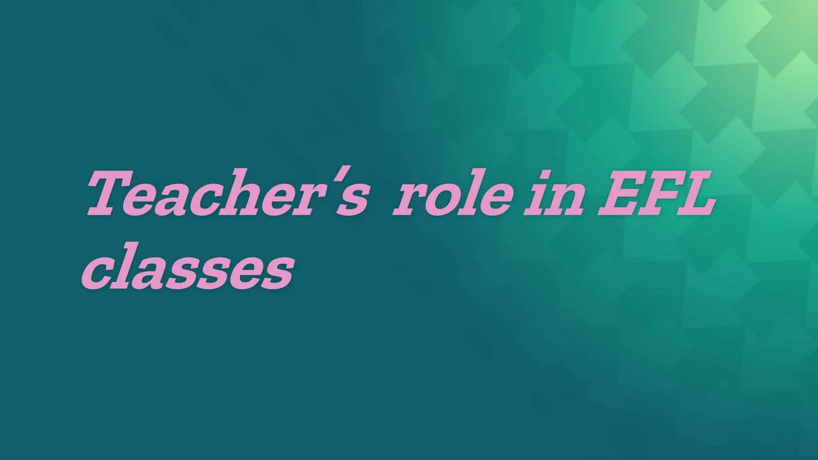 Teacher’s role in EFL classes 1