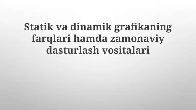 Statik va dinamik grafikaning farqlari hamda zamonaviy dasturlash vositalari 1