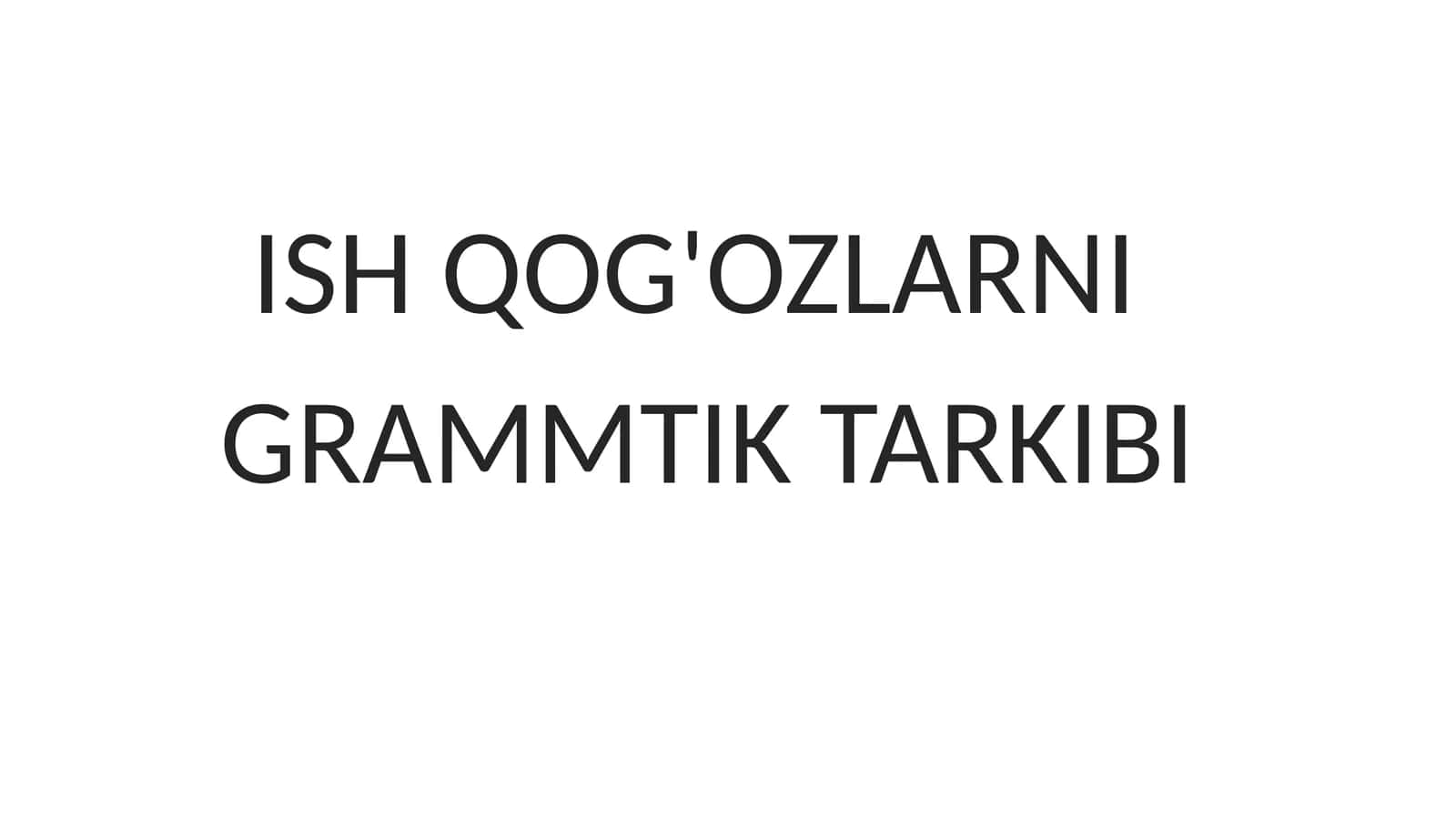 ISH QOG'OZLARNI GRAMMTIK TARKIBI 1