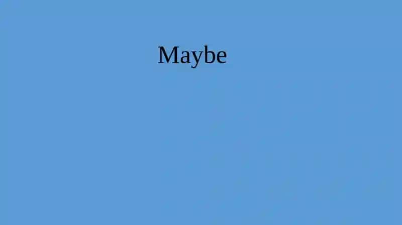 Maybe