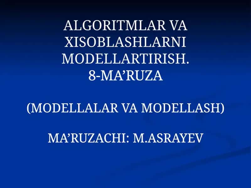 ALGORITMLAR VA XISOBLASHLARNI MODELLARTIRISH. 8-MA’RUZA (MODELLALARVAMODELLASH) 1