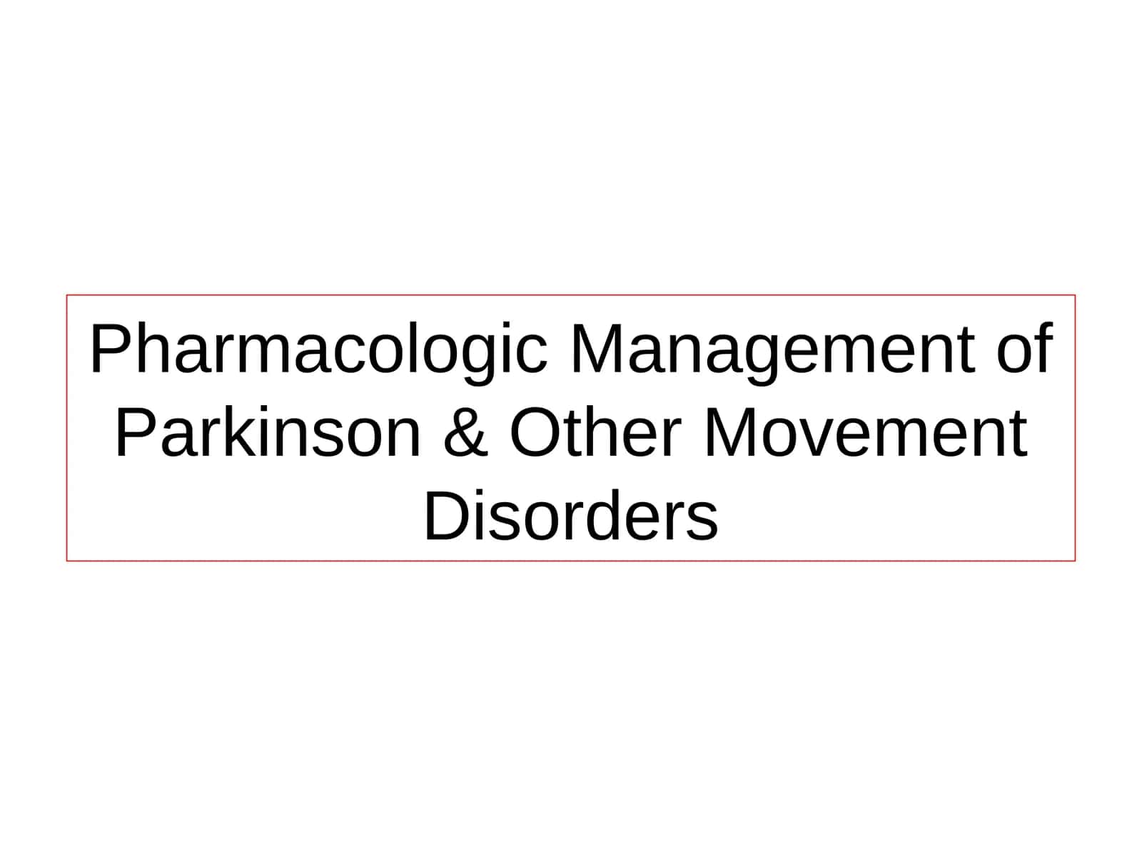 Pharmacologic Management of Parkinson & Other Movement Disorders 1