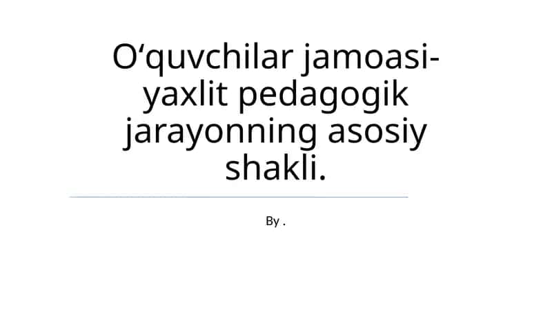 Oʻquvchilar jamoasi-yaxlit pedagogik jarayon 1