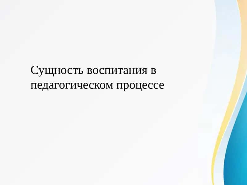 Сущность воспитания в педагогическом процессе 1