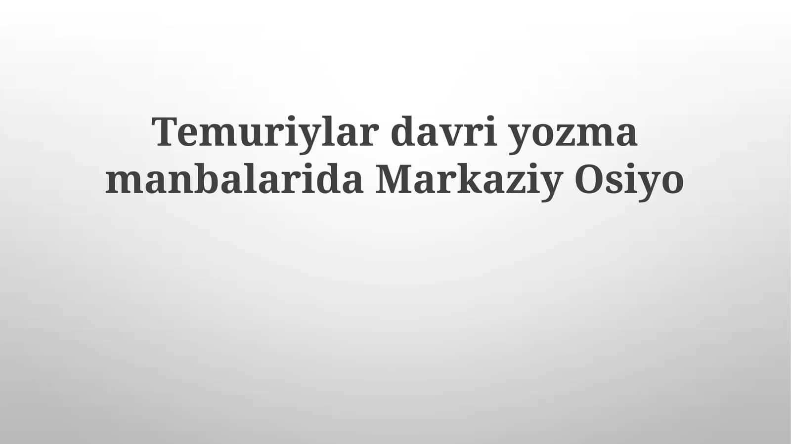 Temuriylar davri manbalarida Markaziy Osiyo haqida ma’lumotlar 1