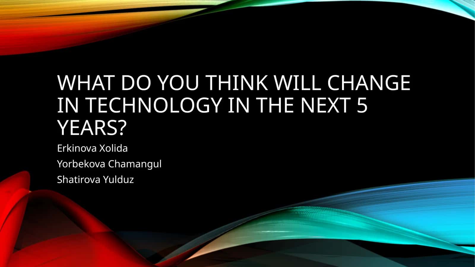 What do you think will change in technology in the next 5 years? 1