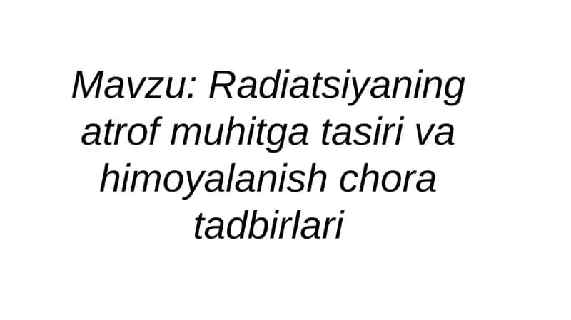 Radiatsiyaning atrof muhitga ta'siri VA himoyalanish chora-tadbirlari 1