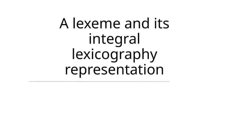Lexeme and its Integral Lexicography Representation 1