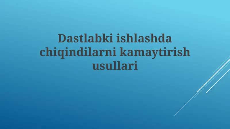 Dastlabki ishlashda chiqindilarni kamaytirish usullari 1