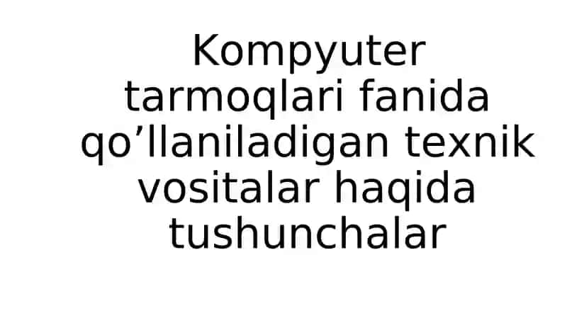 Kompyuter tarmoqlari fanida qo’llaniladigan texnik vositalar haqida tushunchalar