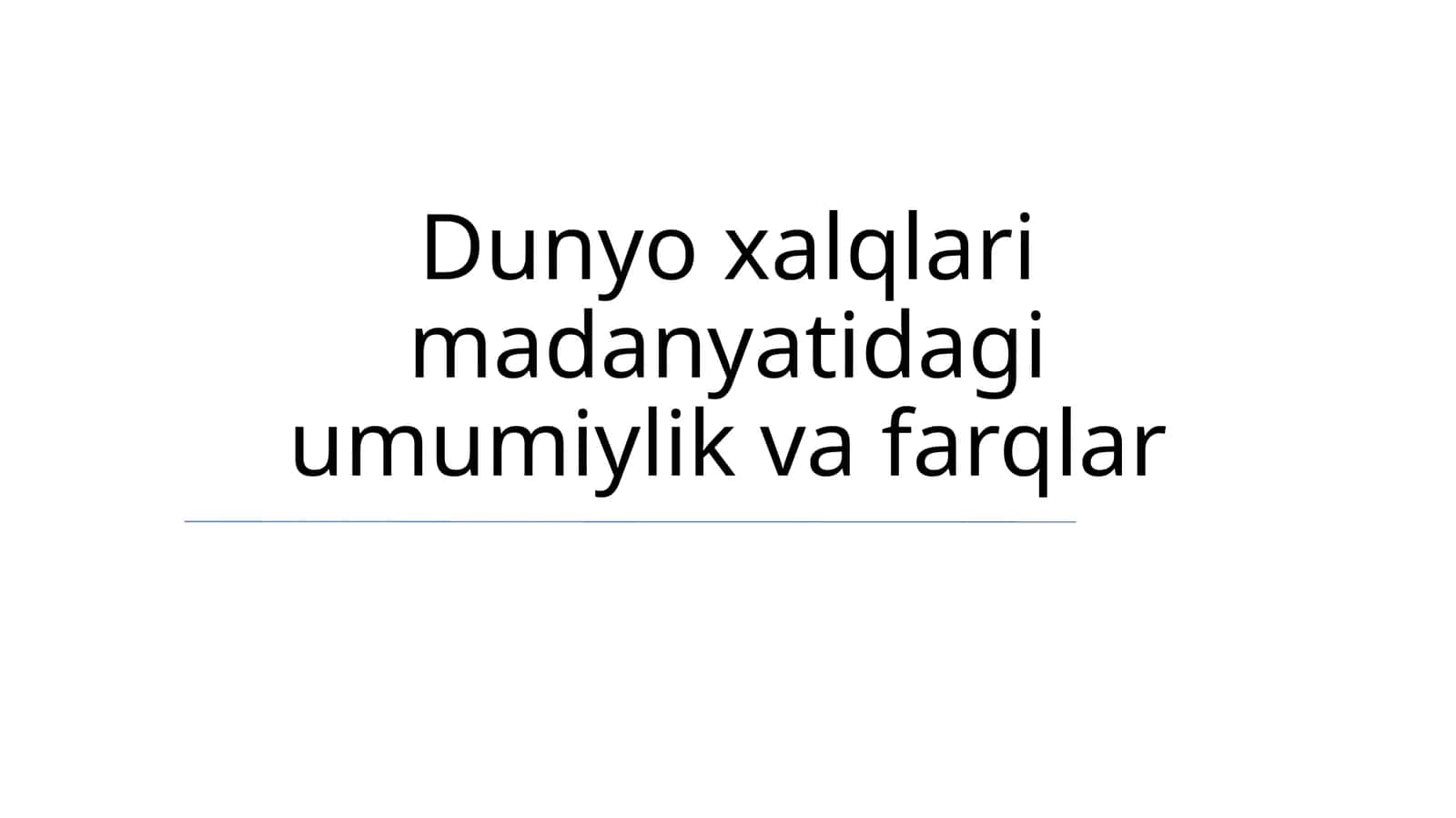 Dunyo xalqlari madanyatidagi umumiylik va farqlar 1