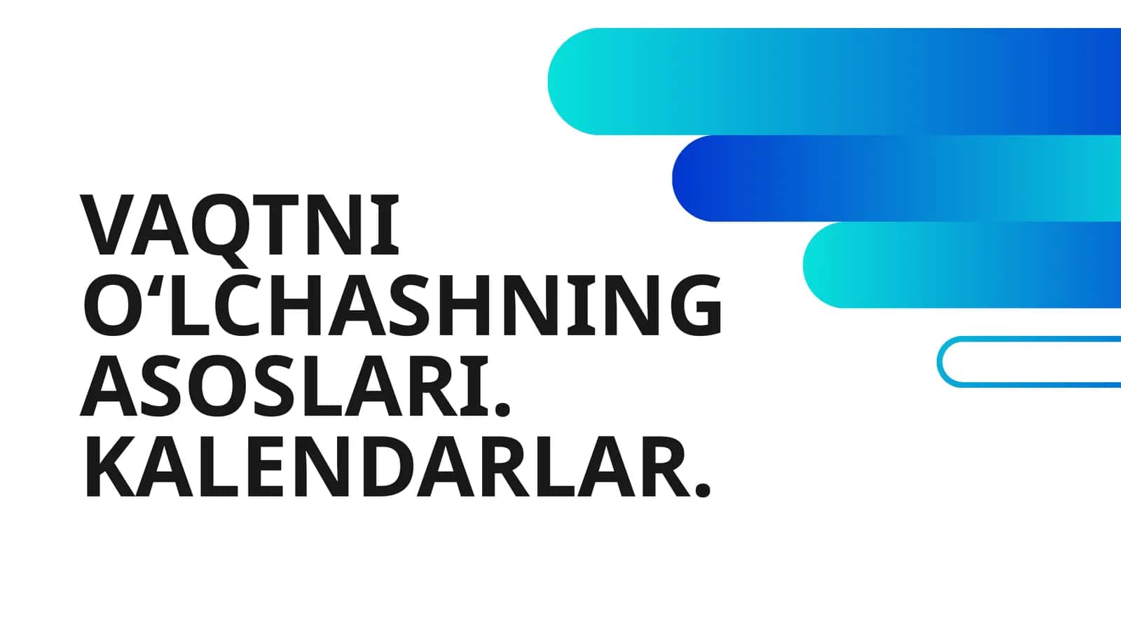 VAQTNI O‘LCHASHNING ASOSLARI. KALENDARLAR 1