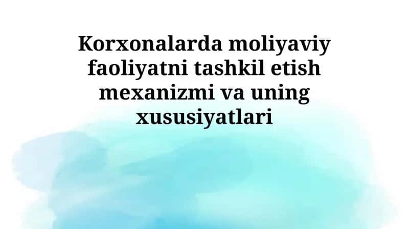 Korxonalarda moliyaviy faoliyatni tashkil etish mexanizmi va uning xususiyatlari 1