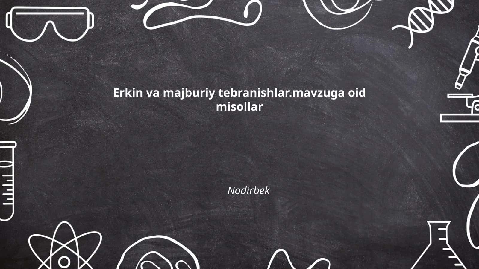 Erkin va majburiy tebranishlar.mavzuga oid misollar Nodirbek 1