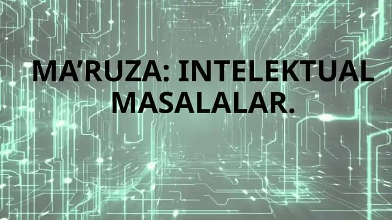 MA’RUZA: INTELEKTUAL MASALALAR 1