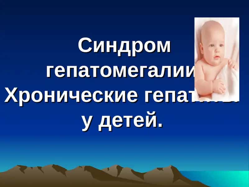 Синдром гепатомегалии.Хронические гепатитыу детей 1