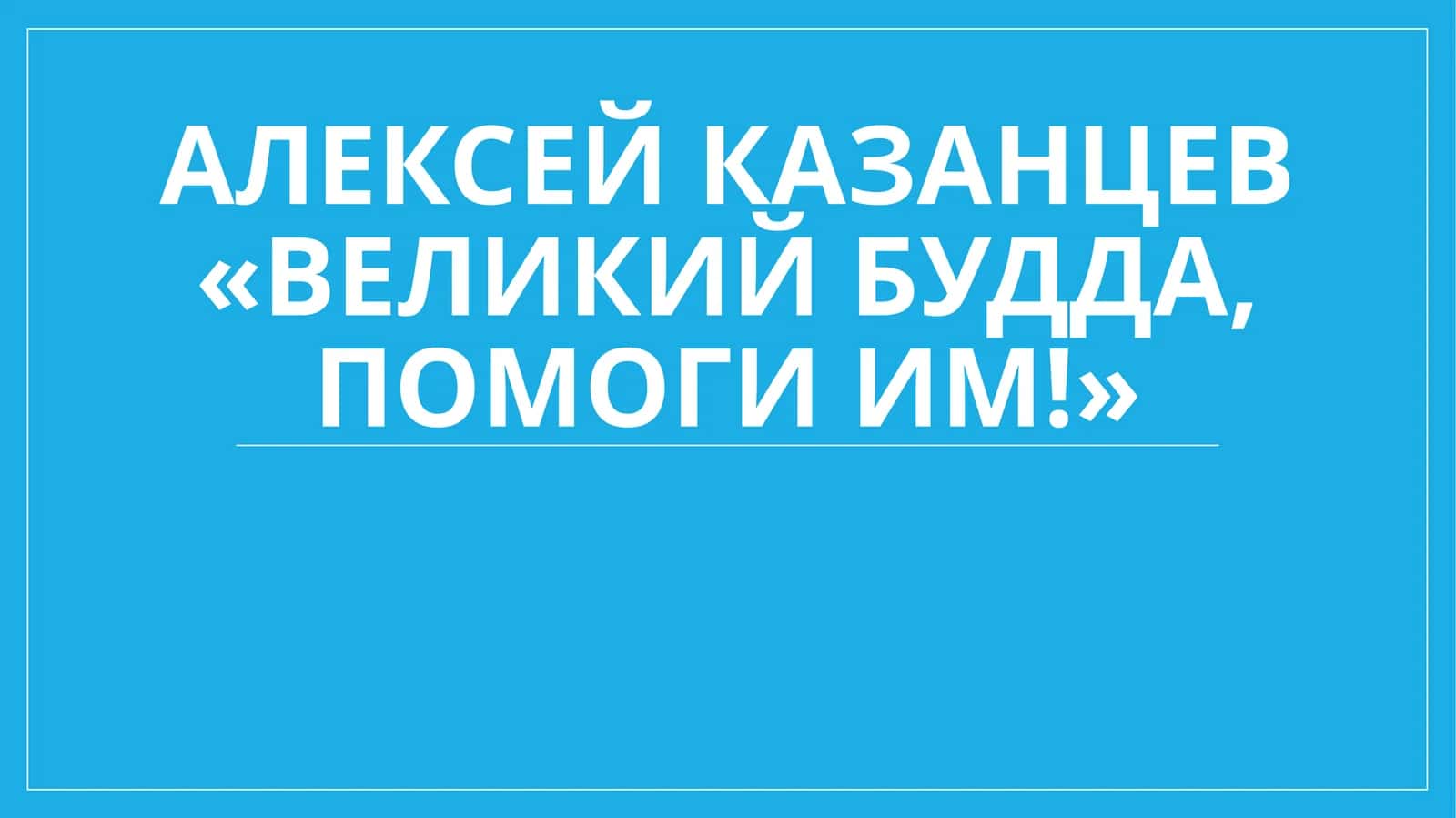 Алексей Казанцев «Великий Будда, помоги им!» 1