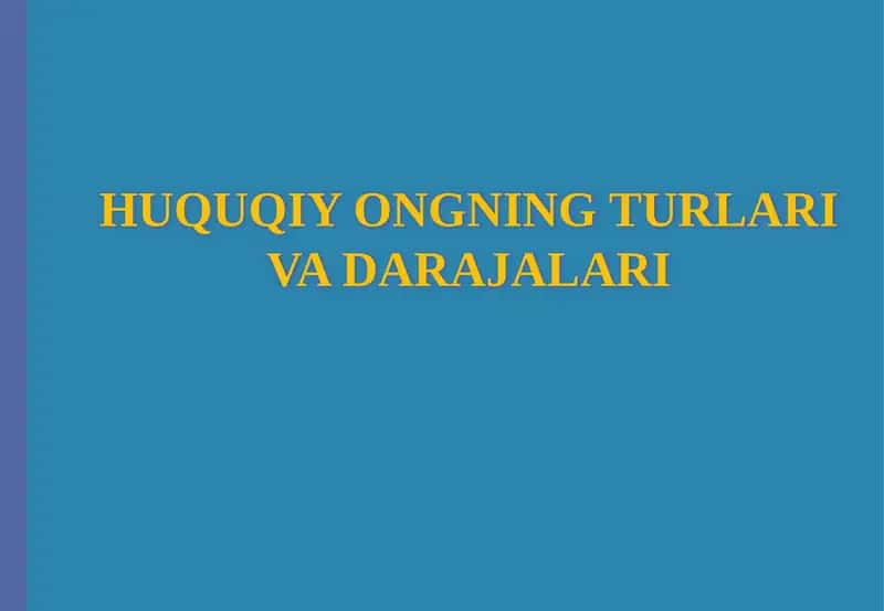HUQUQIY ONGNING TURLARI VA DARAJALARI 1