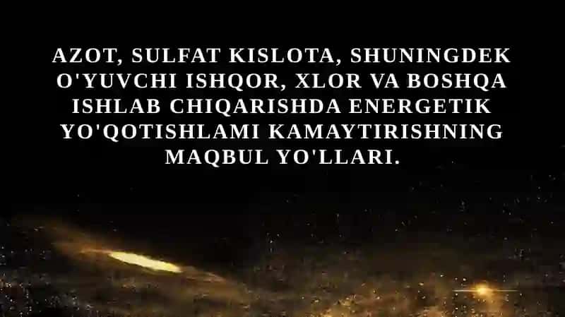 Azot sulfat kislota shuningdek o'yuvchi ishqor, xlor va boshqa ishlab chiqarishda energetik yo'qotishlami kamaytirishning maqbul yo'llari.