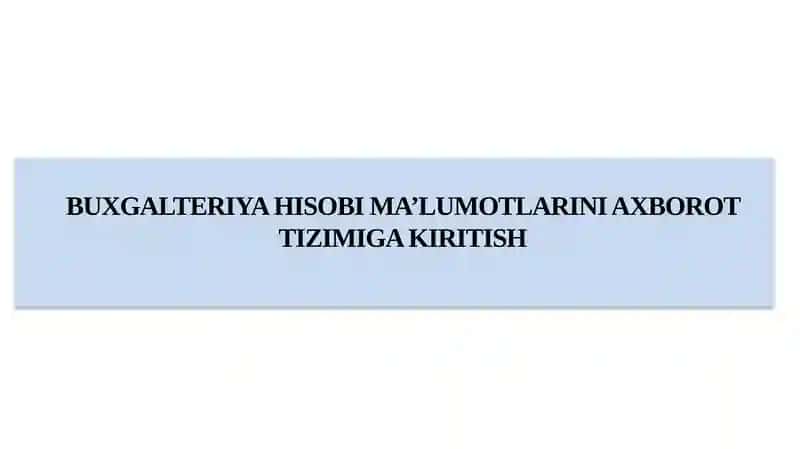 BUXGALTERIYA HISOBI MA’LUMOTLARINI AXBOROT TIZIMIGA KIRITISH