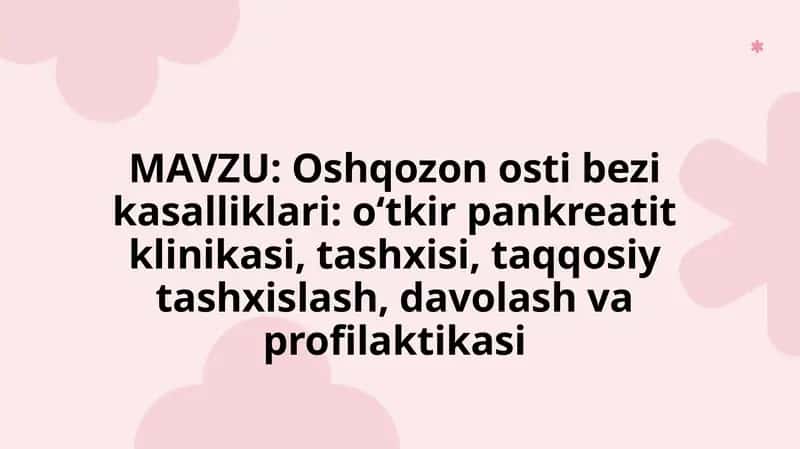 Oshqozon osti bezi kasalliklari: o‘tkir pankreatit klinikasi, tashxisi, taqqosiy tashxislash, davolash va profilaktikasi 1
