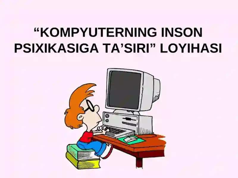 "KOMPYUTERNING INSON PSIXIKASIGA TA’SIRI" LOYIHASI