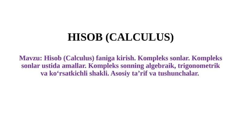 Hisob (Calculus) faniga kirish. Kompleks sonlar. Kompleks sonlar ustida amallar. Kompleks sonning algebraik, trigonometrik va ko‘rsatkichli shakli. Asosiy ta’rif va tushunchalar 1