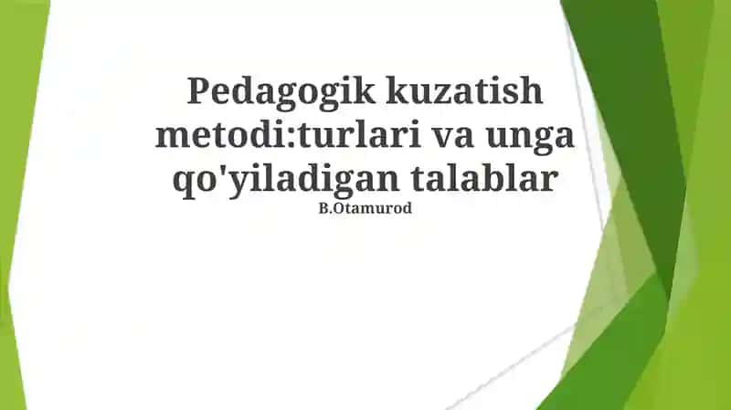 Pedagogik kuzatish metodi:turlari va unga qo'yiladigan talablar