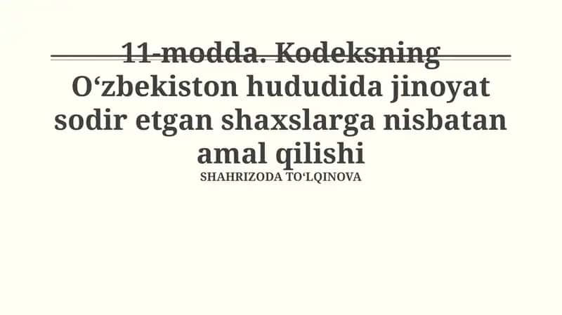 11-modda. Kodeksning O‘zbekiston hududida jinoyat sodir etgan shaxslarga nisbatan amal qilishi 1