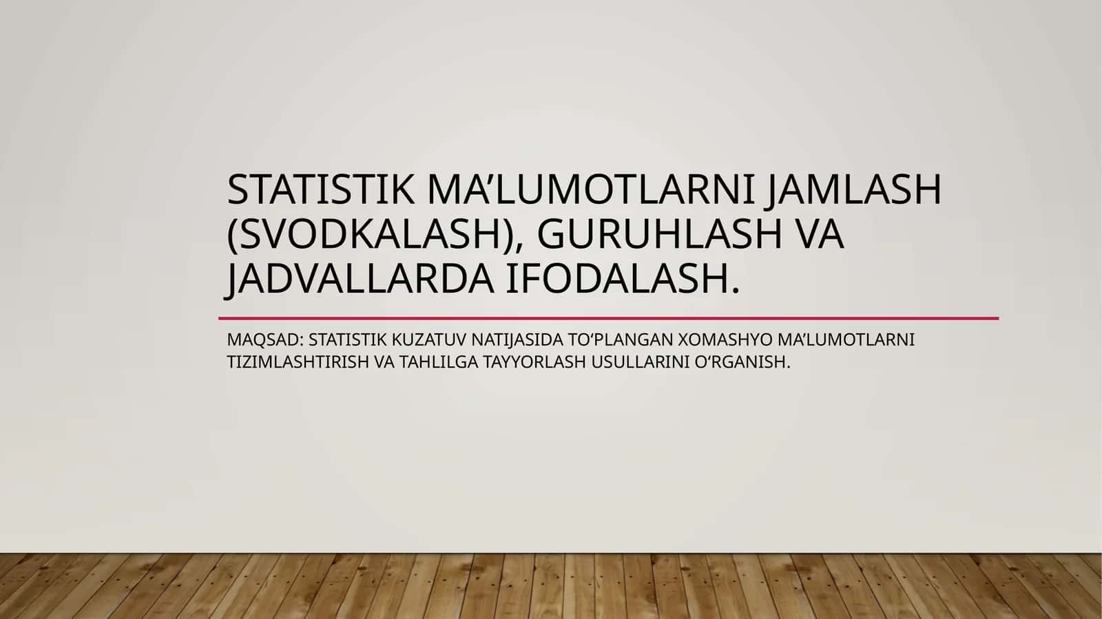 Statistik ma’lumotlarni jamlash (svodkalash), guruhlash va jadvallarda ifodalash 1