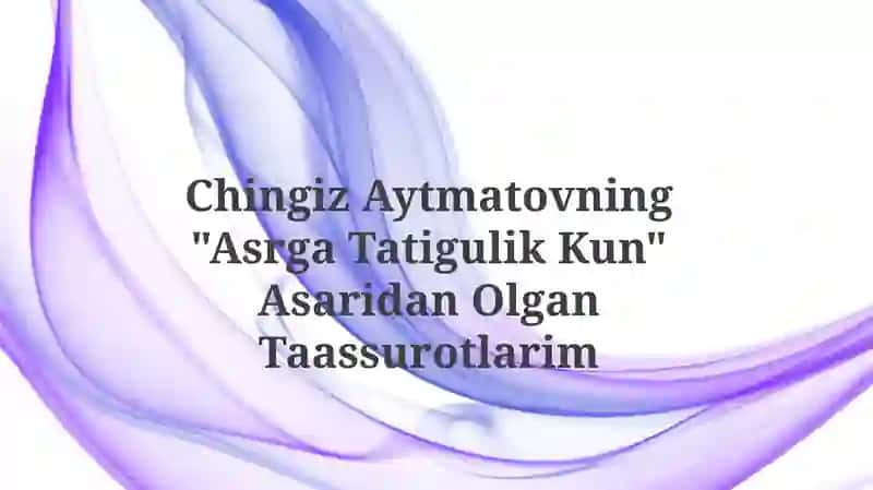 "Asrga Tatigulik Kun" AsaridanOlganTaassurotlarim