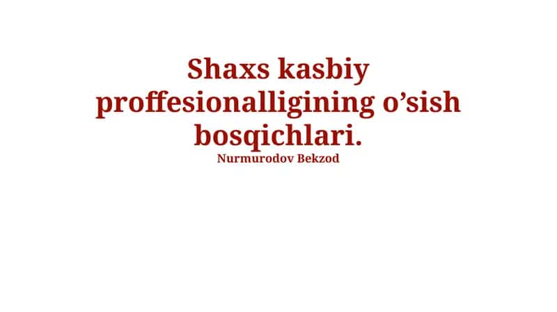 Shaxs kasbiy proffesionalligining o’sish bosqichlari 1