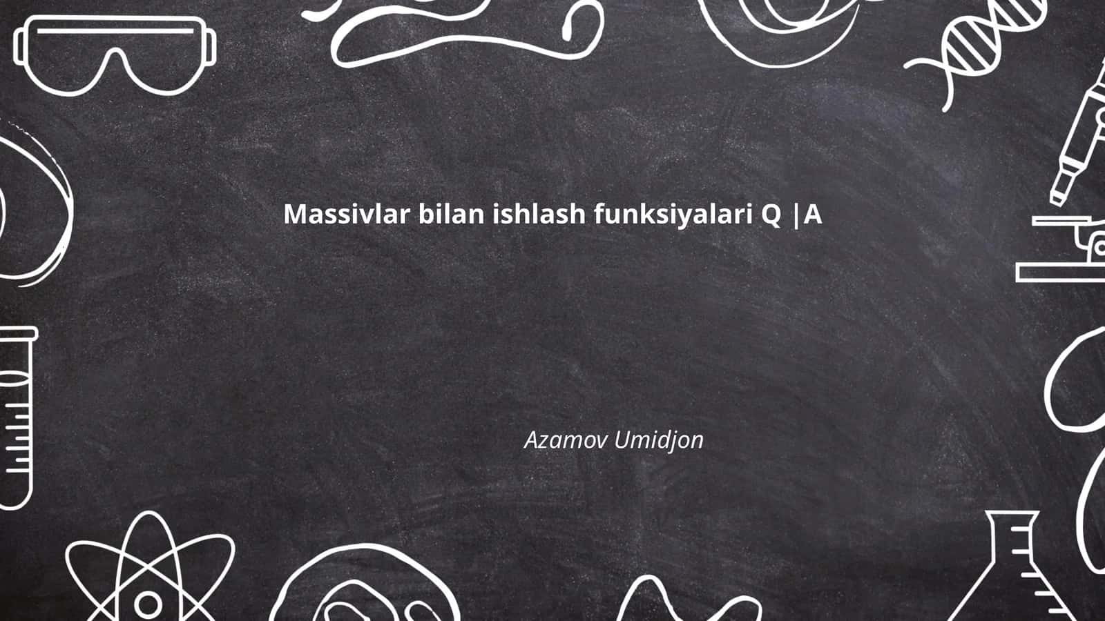 Massivlar bilan ishlash funksiyalari Q |A 1