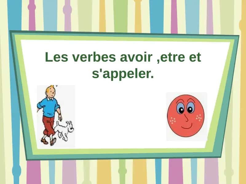 Les verbes avoir ,etre et s'appeler. 1