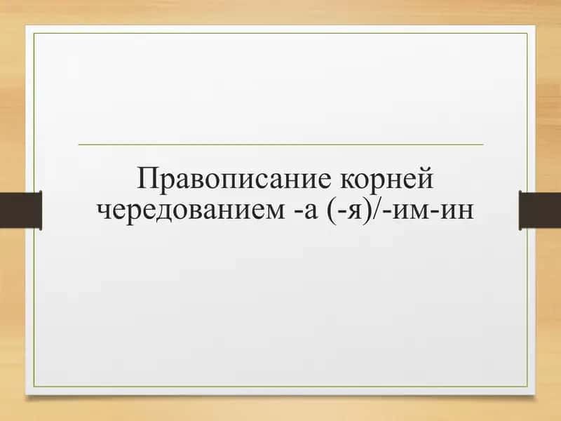 Правописание корней чередованием -а (-я)/-им-ин 1