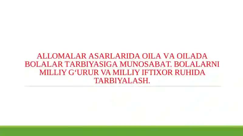 ALLOMALAR АSАRLАRIDА ОILА VА ОILАDА BОLАLАR TАRBIYASIGА MUNОSАBАT. BOLALARNI MILLIY G‘URUR VA MILLIY IFTIXOR RUHIDA TARBIYALASH.