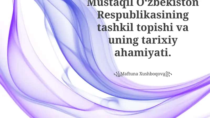 Mustaqil Oʻzbekiston Respublikasining tashkil topishi va uning tarixiy ahamiyati 1