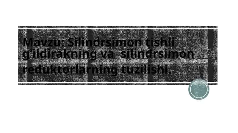 Silindrsimon tishli  g‘ildirakning va  silindrsimon reduktorlarning tuzilishi. 1
