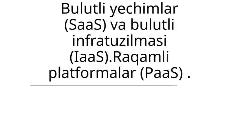 Bulutli yechimlar (SaaS), Bulutli infratuzilmasi (IaaS), Raqamli platformalar (PaaS)