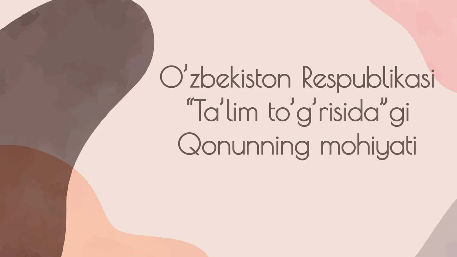 O’zbekiston Respublikasi “Ta’lim to’g’risida”gi Qonunning mohiyati 1