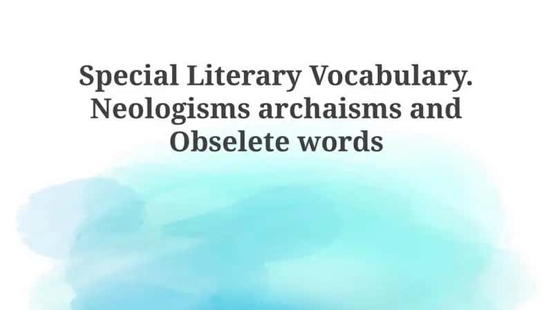 Special Literary Vocabulary. Neologisms archaisms and Obselete words 1