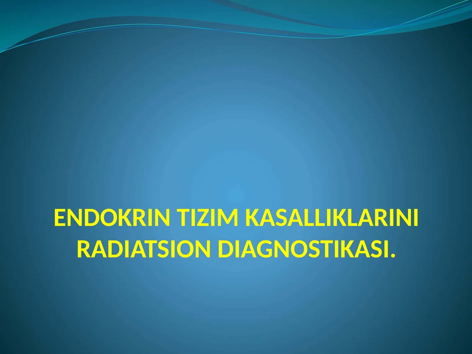ENDOKRIN TIZIM KASALLIKLARINI RADIATSION DIAGNOSTIKASI 1
