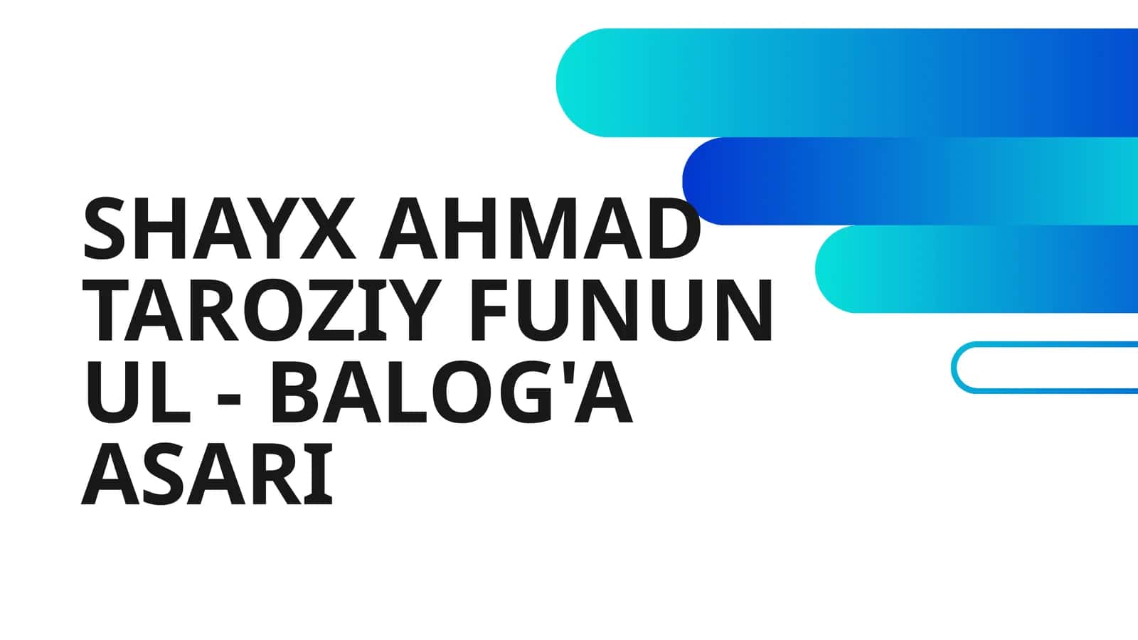 SHAYX AHMAD TAROZIY FUNUN UL - BALOG'A ASARI 1