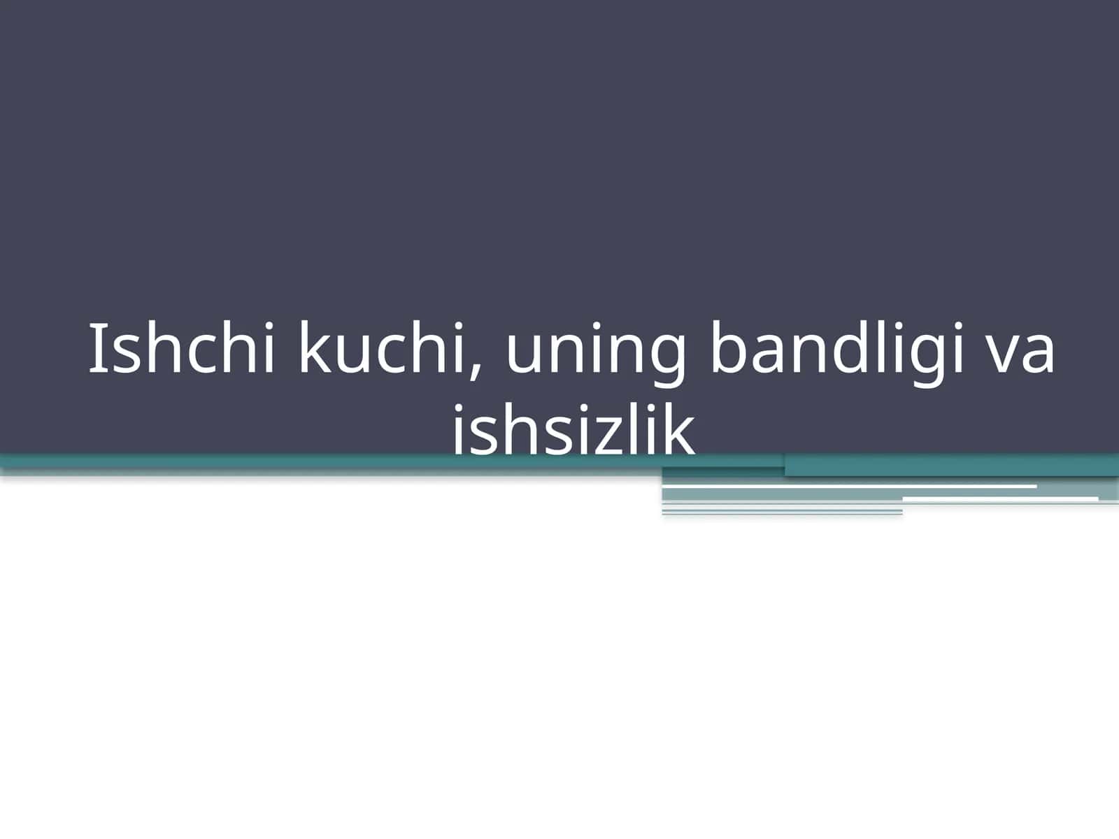 Ishchi kuchi,uning bandligi va ishsizlik 1