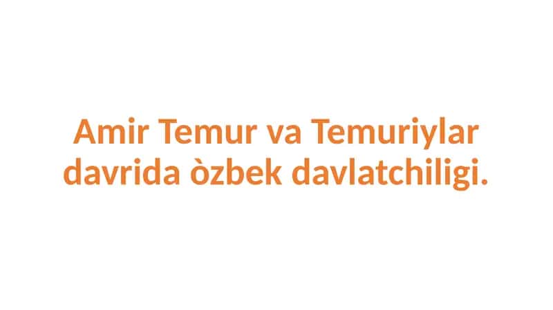 Amir Temur va Temuriylar davrida òzbek davlatchiligi. 1